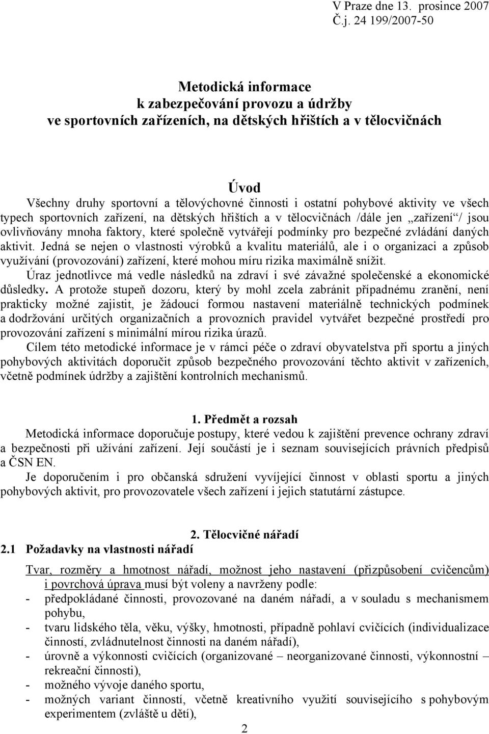 pohybové aktivity ve všech typech sportovních zařízení, na dětských hřištích a v tělocvičnách /dále jen zařízení / jsou ovlivňovány mnoha faktory, které společně vytvářejí podmínky pro bezpečné