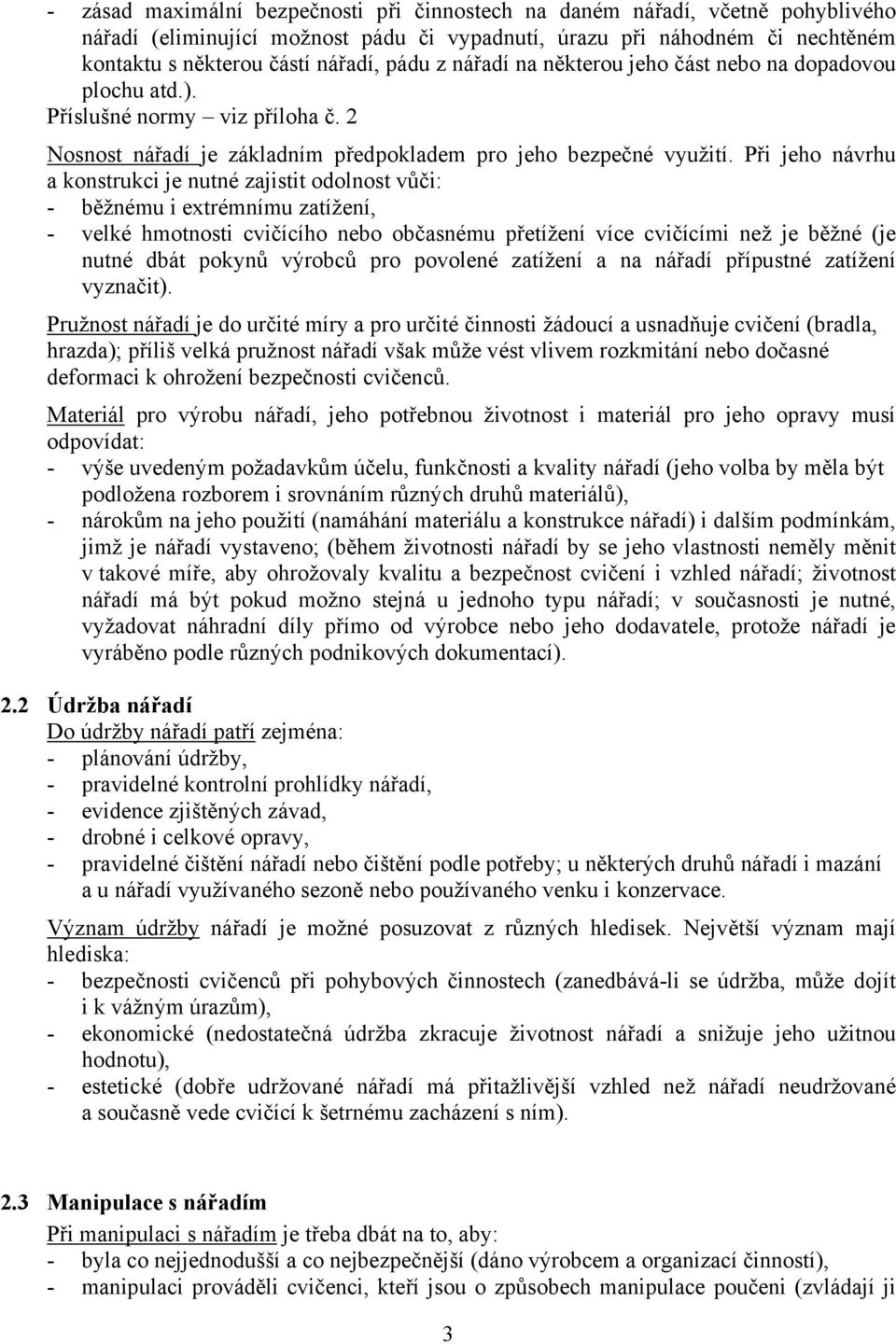 Při jeho návrhu a konstrukci je nutné zajistit odolnost vůči: - běžnému i extrémnímu zatížení, - velké hmotnosti cvičícího nebo občasnému přetížení více cvičícími než je běžné (je nutné dbát pokynů