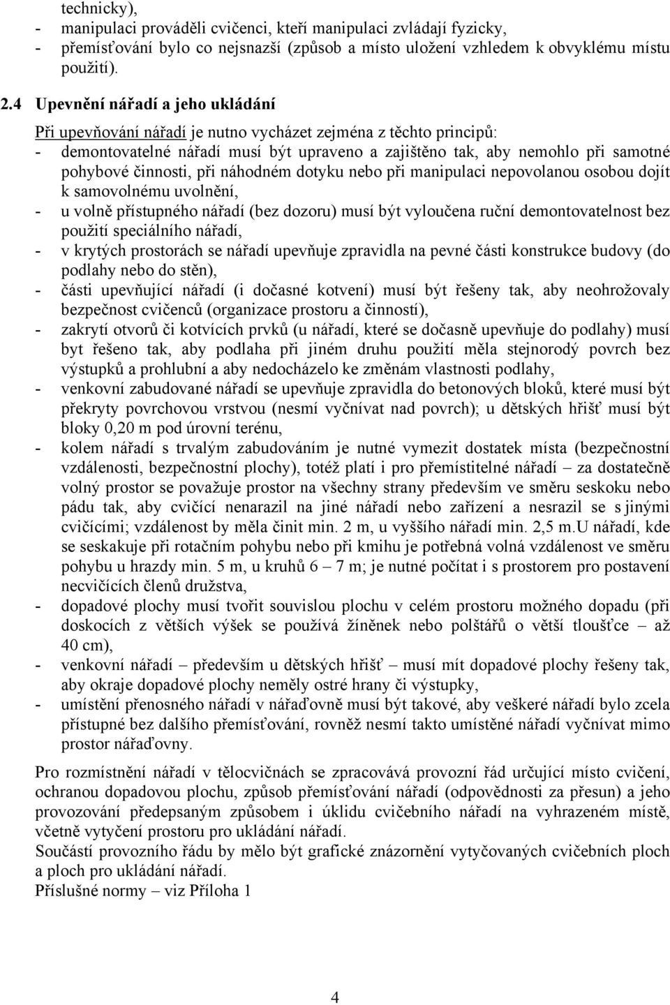 činnosti, při náhodném dotyku nebo při manipulaci nepovolanou osobou dojít k samovolnému uvolnění, - u volně přístupného nářadí (bez dozoru) musí být vyloučena ruční demontovatelnost bez použití