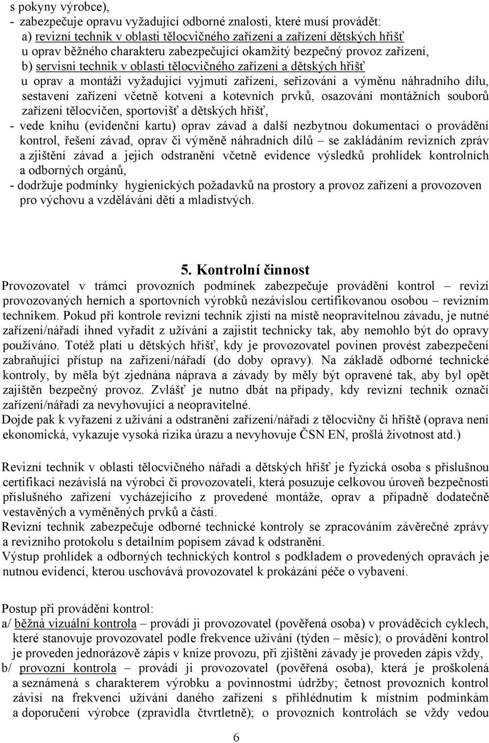 dílu, sestavení zařízení včetně kotvení a kotevních prvků, osazování montážních souborů zařízení tělocvičen, sportovišť a dětských hřišť, - vede knihu (evidenční kartu) oprav závad a další nezbytnou