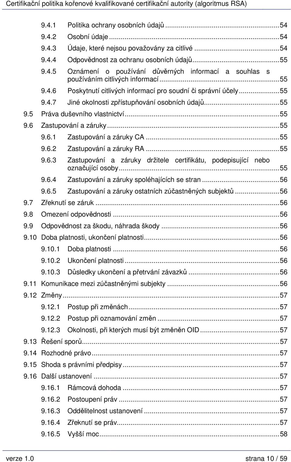 ..55 9.6.2 Zastupování a záruky RA...55 9.6.3 Zastupování a záruky držitele certifikátu, podepisující nebo označující osoby...55 9.6.4 Zastupování a záruky spoléhajících se stran...56 9.6.5 Zastupování a záruky ostatních zúčastněných subjektů.