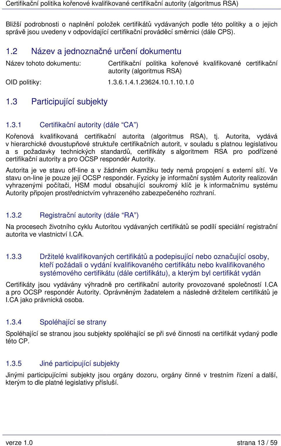 3 Participující subjekty 1.3.1 Certifikační autority (dále CA ) Kořenová kvalifikovaná certifikační autorita (algoritmus RSA), tj.