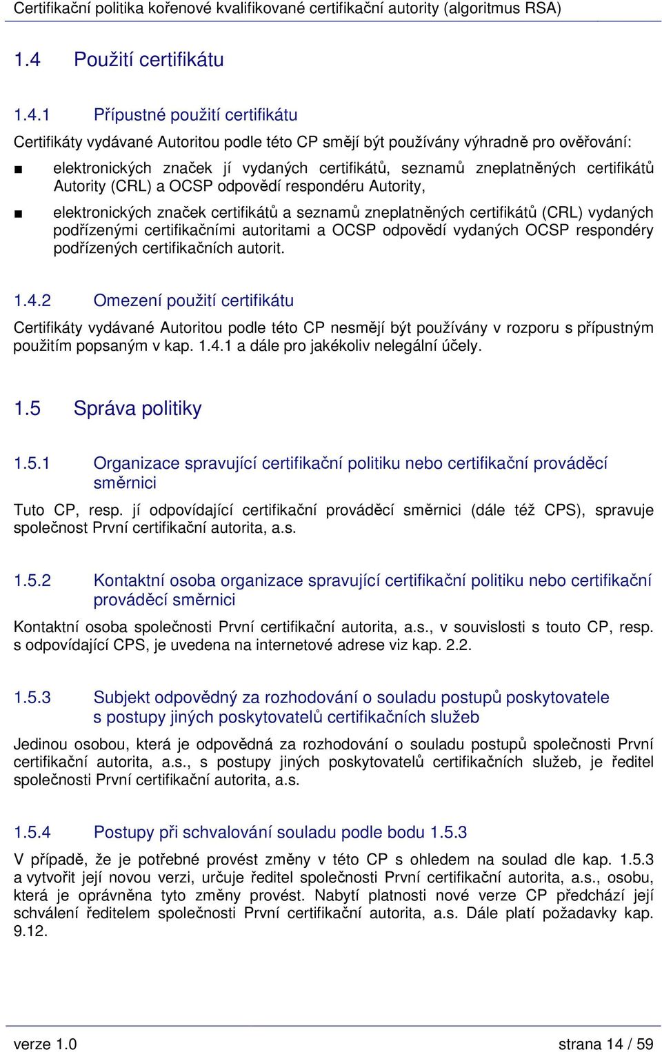 autoritami a OCSP odpovědí vydaných OCSP respondéry podřízených certifikačních autorit. 1.4.