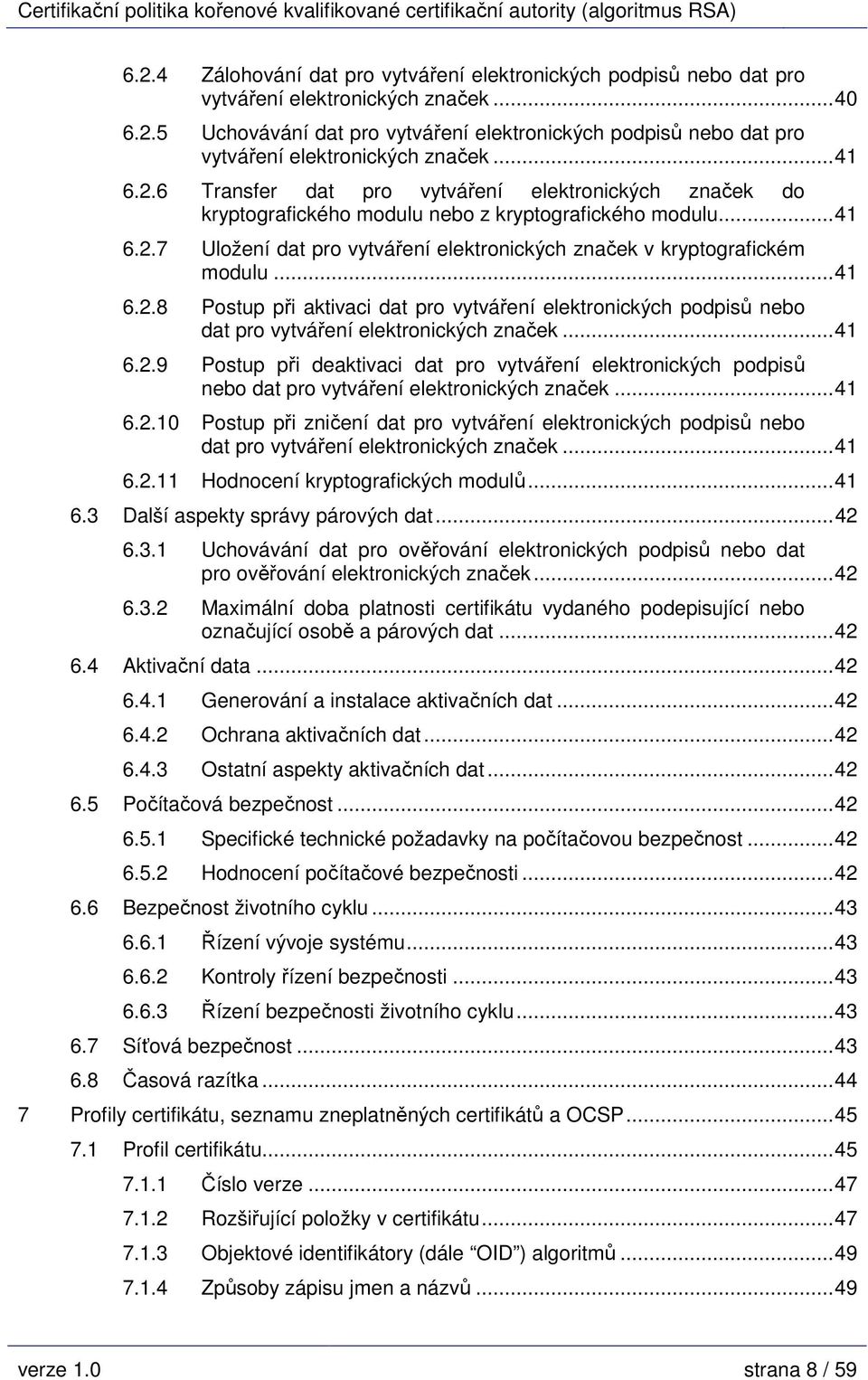 ..41 6.2.8 Postup při aktivaci dat pro vytváření elektronických podpisů nebo dat pro vytváření elektronických značek...41 6.2.9 Postup při deaktivaci dat pro vytváření elektronických podpisů nebo dat pro vytváření elektronických značek.