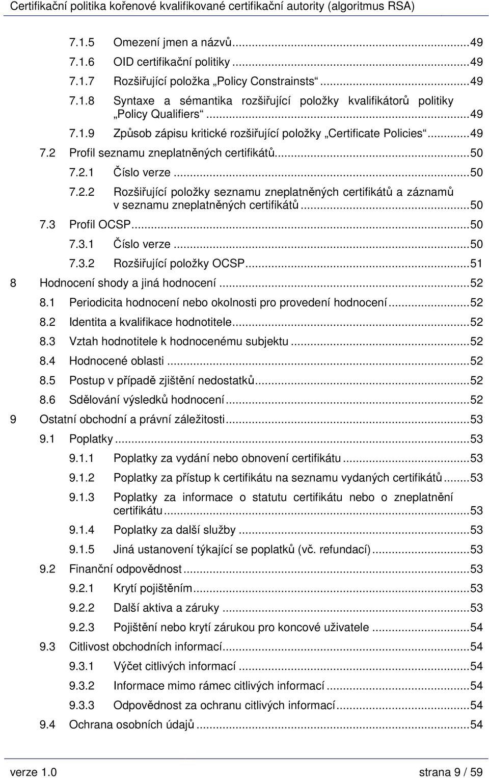 ..50 7.3 Profil OCSP...50 7.3.1 Číslo verze...50 7.3.2 Rozšiřující položky OCSP...51 8 Hodnocení shody a jiná hodnocení...52 8.1 Periodicita hodnocení nebo okolnosti pro provedení hodnocení...52 8.2 Identita a kvalifikace hodnotitele.