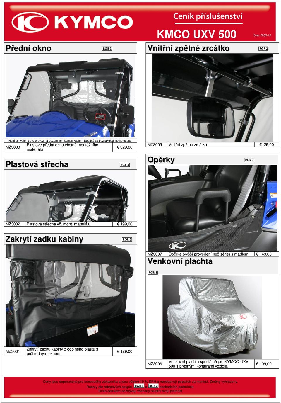 MZ3000 Plastové přední okno včetně montážního materiálu Plastová střecha 329,00 MZ3005 Vnitřní zpětné zrcátko 29,00 Opěrky MZ3002 Plastová