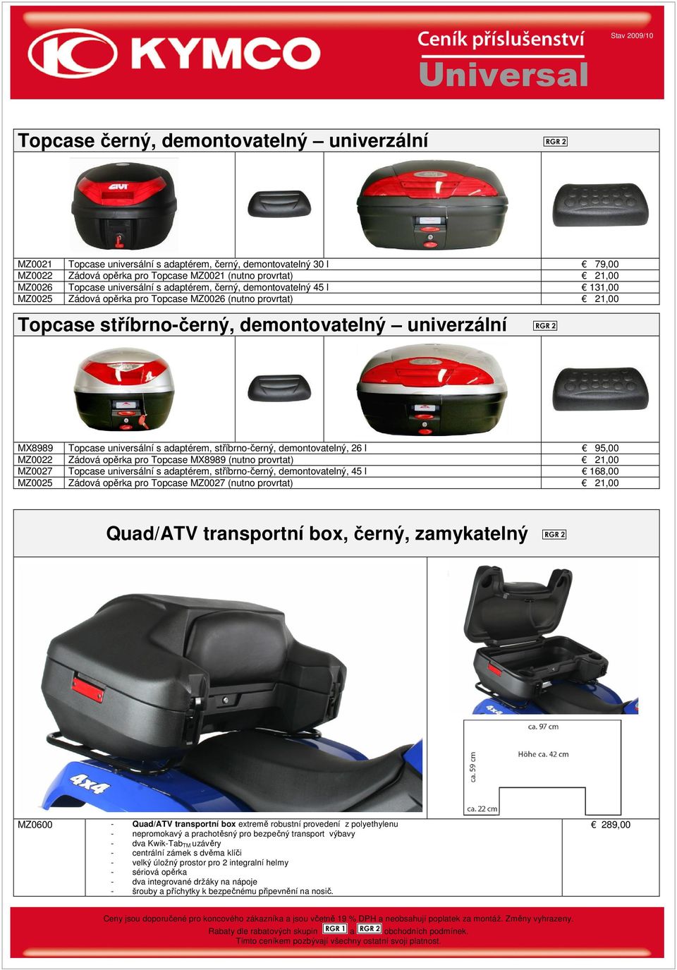 univerzální MX8989 Topcase universální s adaptérem, stříbrno-černý, demontovatelný, 26 l 95,00 MZ0022 Zádová opěrka pro Topcase MX8989 (nutno provrtat) 21,00 MZ0027 Topcase universální s adaptérem,