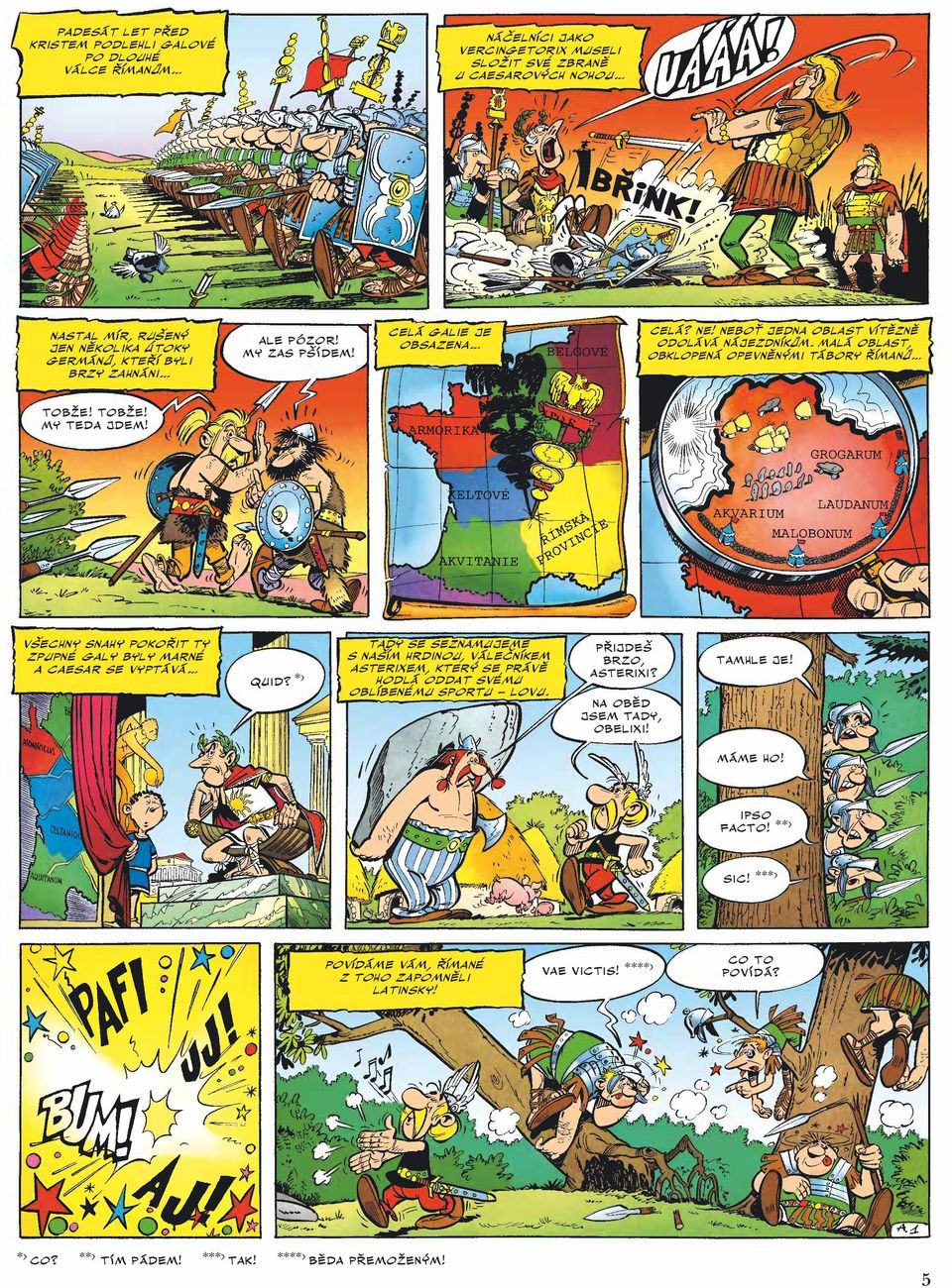 VŠECHNY SNAHY POKOŘIT TY ZPUPNÉ GALY BYLY MARNÉ A CAESAR SE VYPTÁVÁ QUID? *) TADY SE SEZNAMUJEME S NAŠÍM HRDINOU, VÁLEČNÍKEM ASTERIXEM, KTERÝ SE PRÁVĚ HODLÁ ODDAT SVÉMU OBLÍBENÉMU SPORTU LOVU.