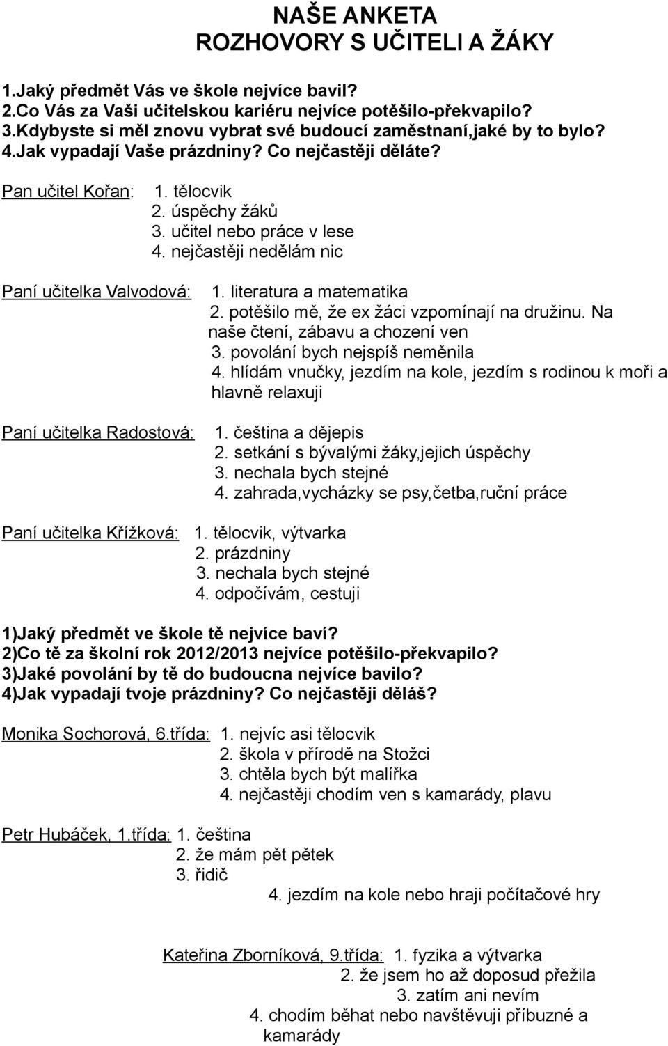 nejčstěji nedělám nic Pní učitelk Vlvodová: Pní učitelk Rdostová: 1. litertur mtemtik 2. potěšilo mě, že ex žáci vzpomínjí n družinu. N nše čtení, zábvu chození ven 3. povolání bych nejspíš neměnil 4.