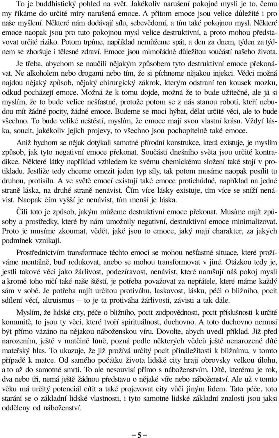 Potom trpìme, nap Ìklad nem ûeme sp t, a den za dnem, t den za t dnem se zhoröuje i tïlesnè zdravì. Emoce jsou mimo dnï d leûitou souë stì naöeho ûivota.