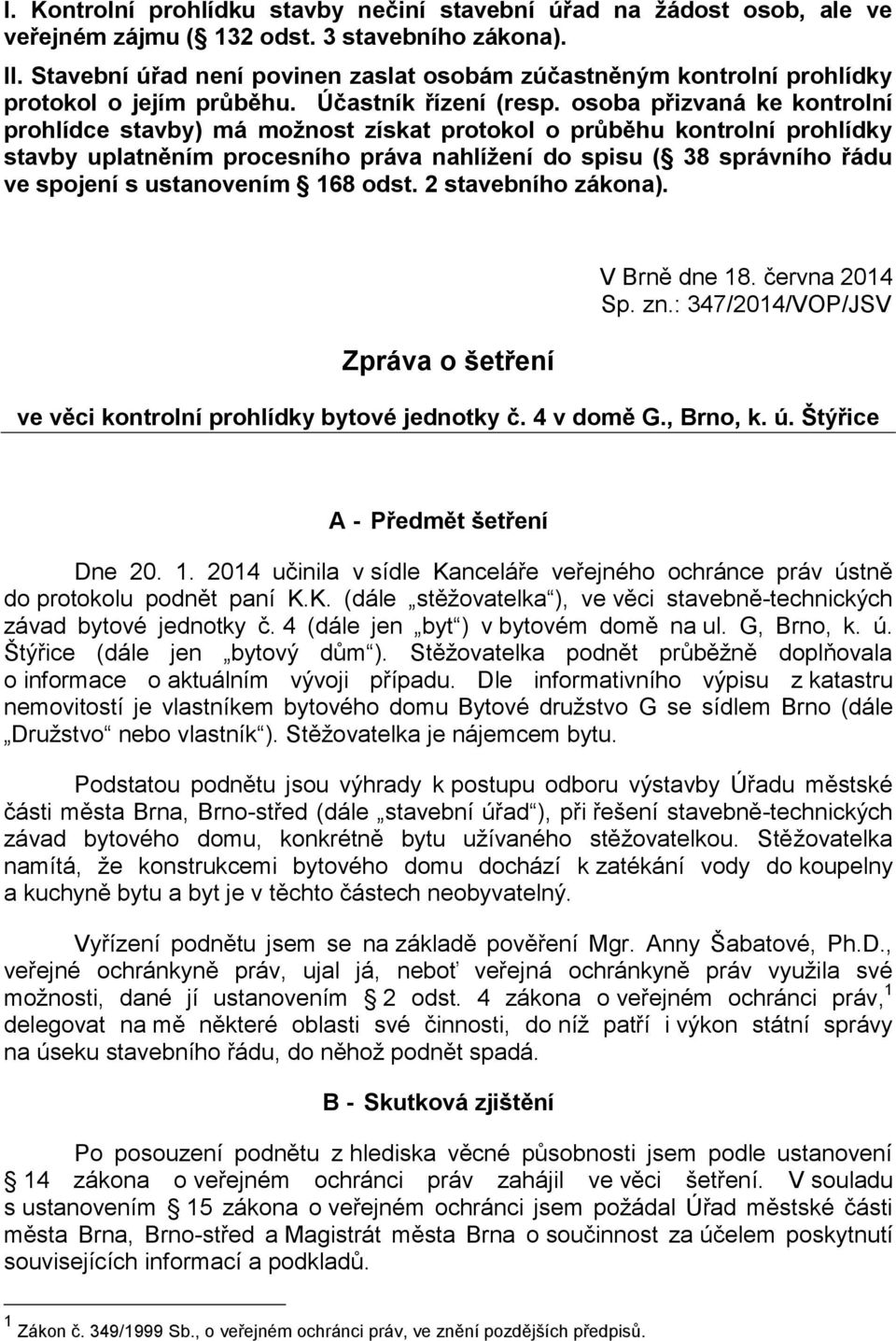 osoba přizvaná ke kontrolní prohlídce stavby) má možnost získat protokol o průběhu kontrolní prohlídky stavby uplatněním procesního práva nahlížení do spisu ( 38 správního řádu ve spojení s