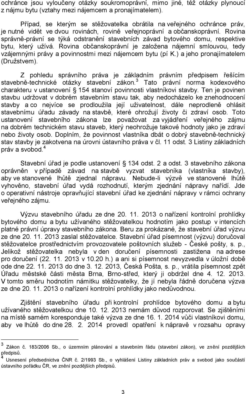 Rovina správně-právní se týká odstranění stavebních závad bytového domu, respektive bytu, který užívá.