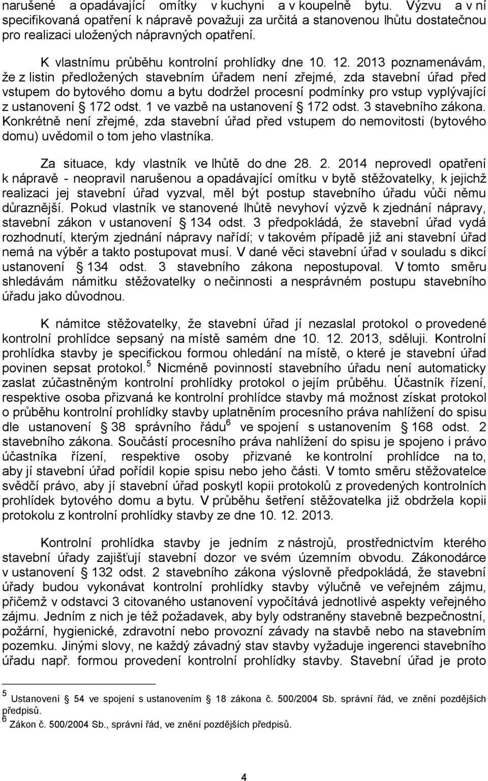 2013 poznamenávám, že z listin předložených stavebním úřadem není zřejmé, zda stavební úřad před vstupem do bytového domu a bytu dodržel procesní podmínky pro vstup vyplývající z ustanovení 172 odst.