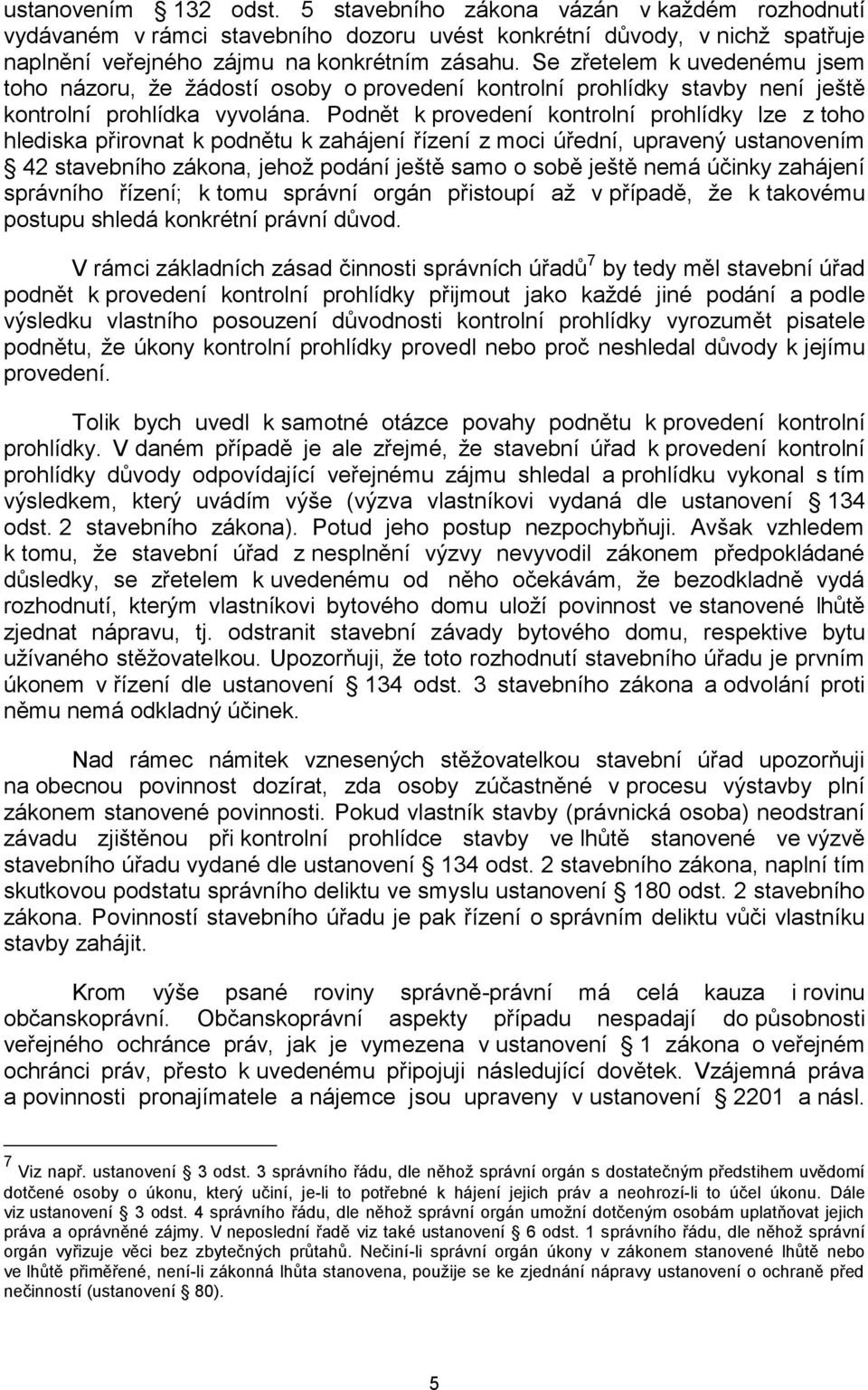 Podnět k provedení kontrolní prohlídky lze z toho hlediska přirovnat k podnětu k zahájení řízení z moci úřední, upravený ustanovením 42 stavebního zákona, jehož podání ještě samo o sobě ještě nemá