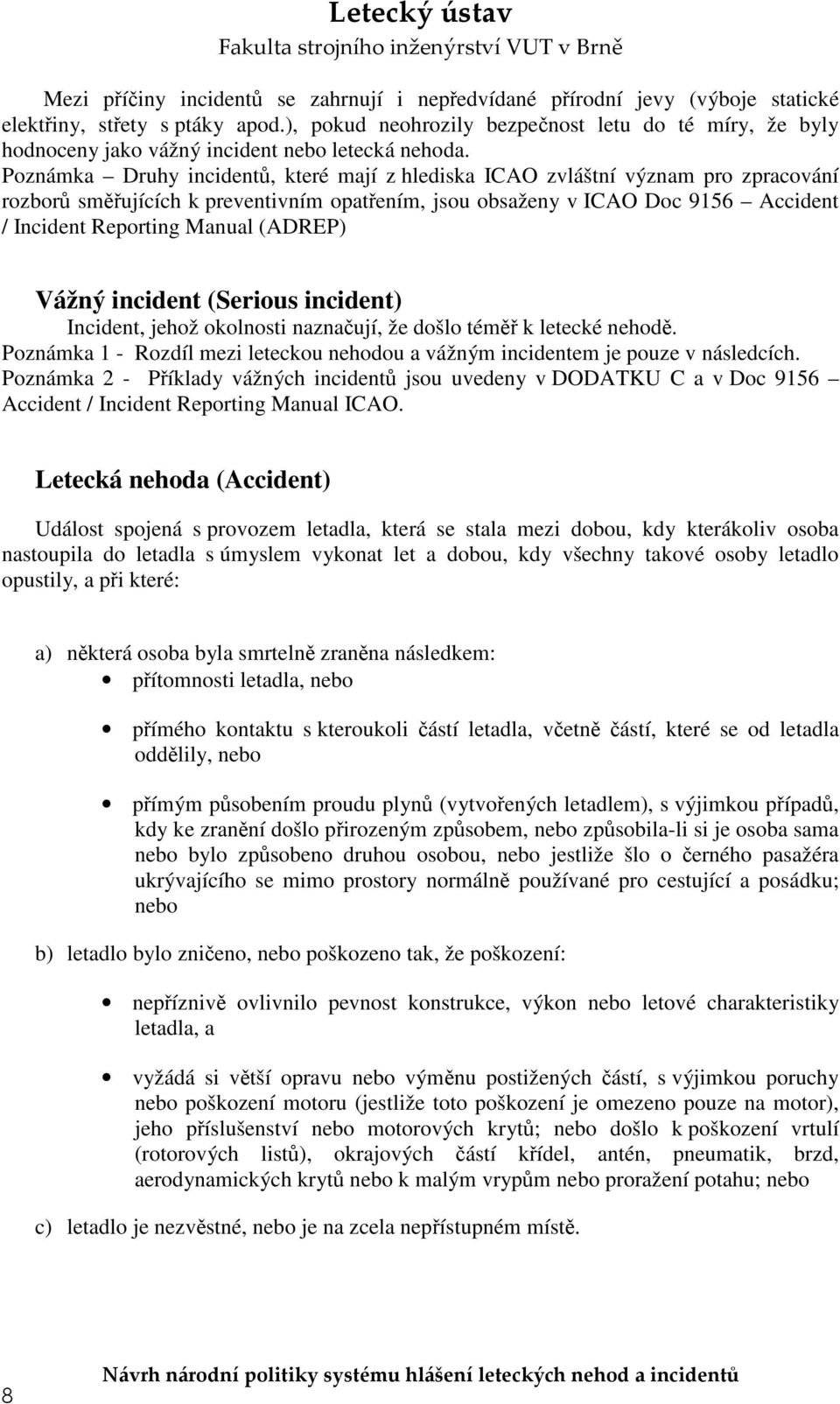 Poznámka Druhy incidentů, které mají z hlediska ICAO zvláštní význam pro zpracování rozborů směřujících k preventivním opatřením, jsou obsaženy v ICAO Doc 9156 Accident / Incident Reporting Manual