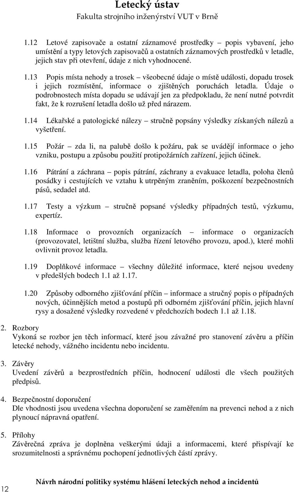 Údaje o podrobnostech místa dopadu se udávají jen za předpokladu, že není nutné potvrdit fakt, že k rozrušení letadla došlo už před nárazem. 1.