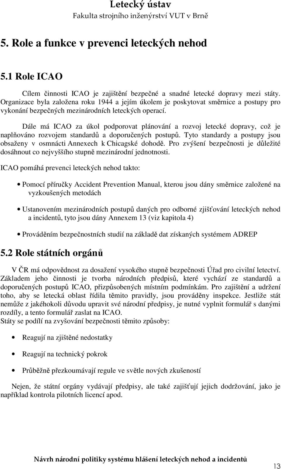 Dále má ICAO za úkol podporovat plánování a rozvoj letecké dopravy, což je naplňováno rozvojem standardů a doporučených postupů.