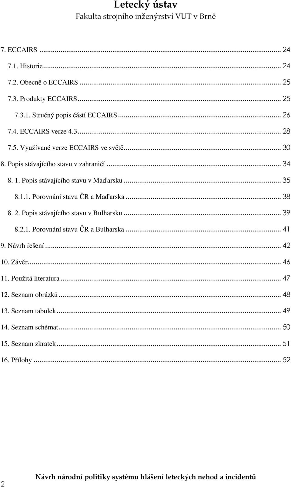 .. 38 8. 2. Popis stávajícího stavu v Bulharsku... 39 8.2.1. Porovnání stavu ČR a Bulharska... 41 9. Návrh řešení... 42 10. Závěr... 46 11.