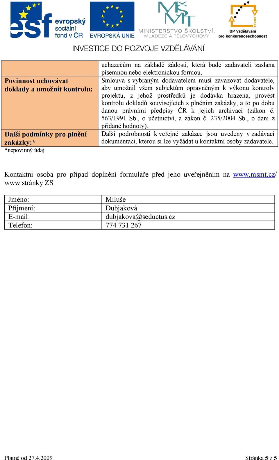 souvisejících s plněním zakázky, a to po dobu danou právními předpisy ČR k jejich archivaci (zákon č. 563/1991 Sb., o účetnictví, a zákon č. 235/2004 Sb., o dani z přidané hodnoty).