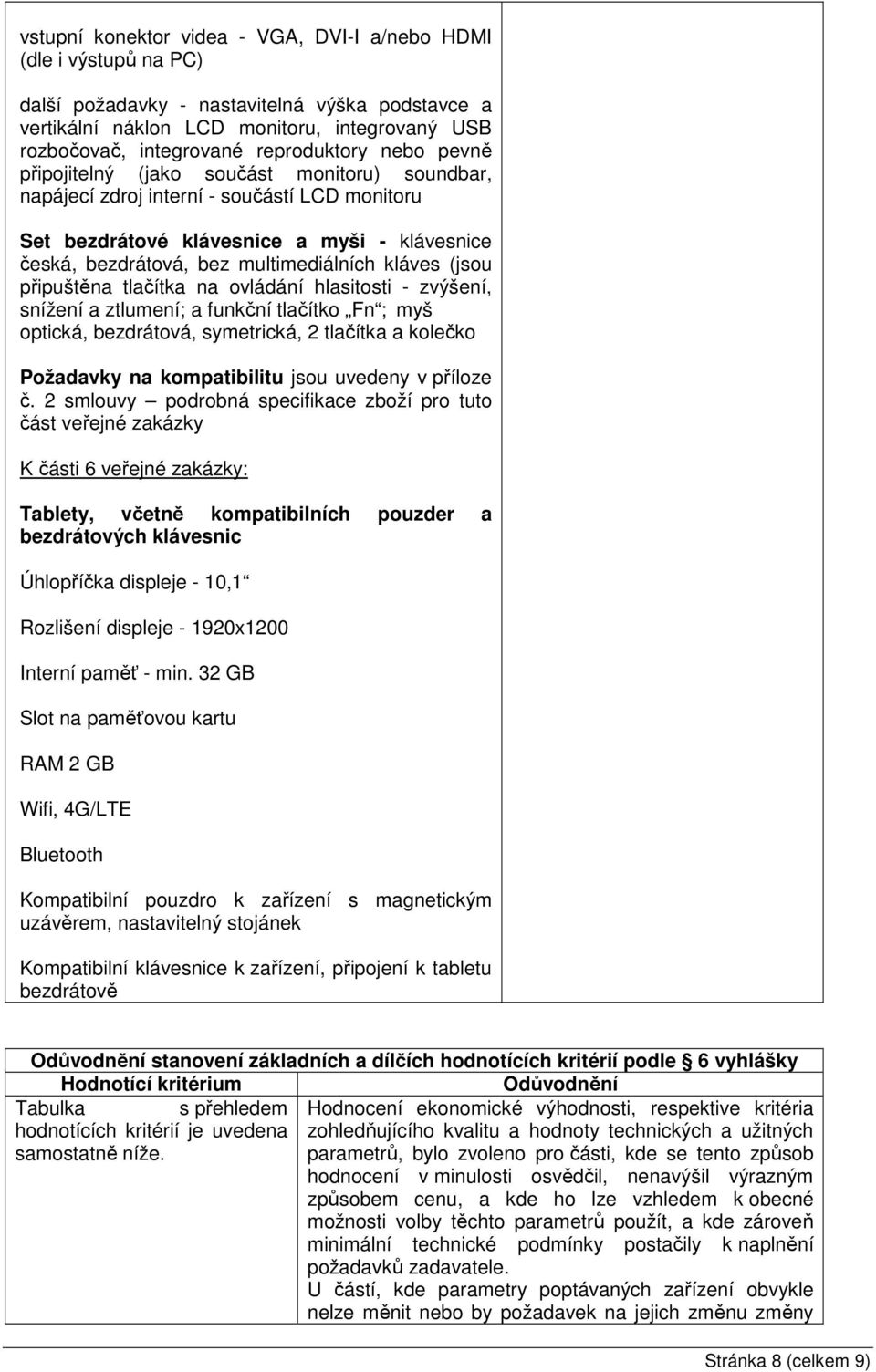 připuštěna tlačítka na ovládání hlasitosti zvýšení, snížení a ztlumení; a funkční tlačítko Fn ; myš optická, bezdrátová, symetrická, 2 tlačítka a kolečko Požadavky na kompatibilitu jsou uvedeny v