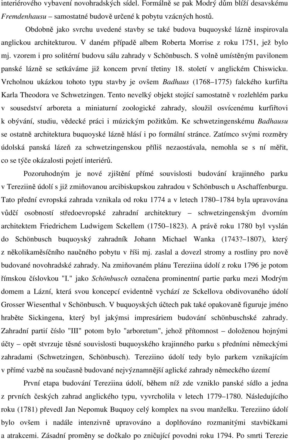 vzorem i pro solitérní budovu sálu zahrady v Schönbusch. S volně umístěným pavilonem panské lázně se setkáváme již koncem první třetiny 18. století v anglickém Chiswicku.