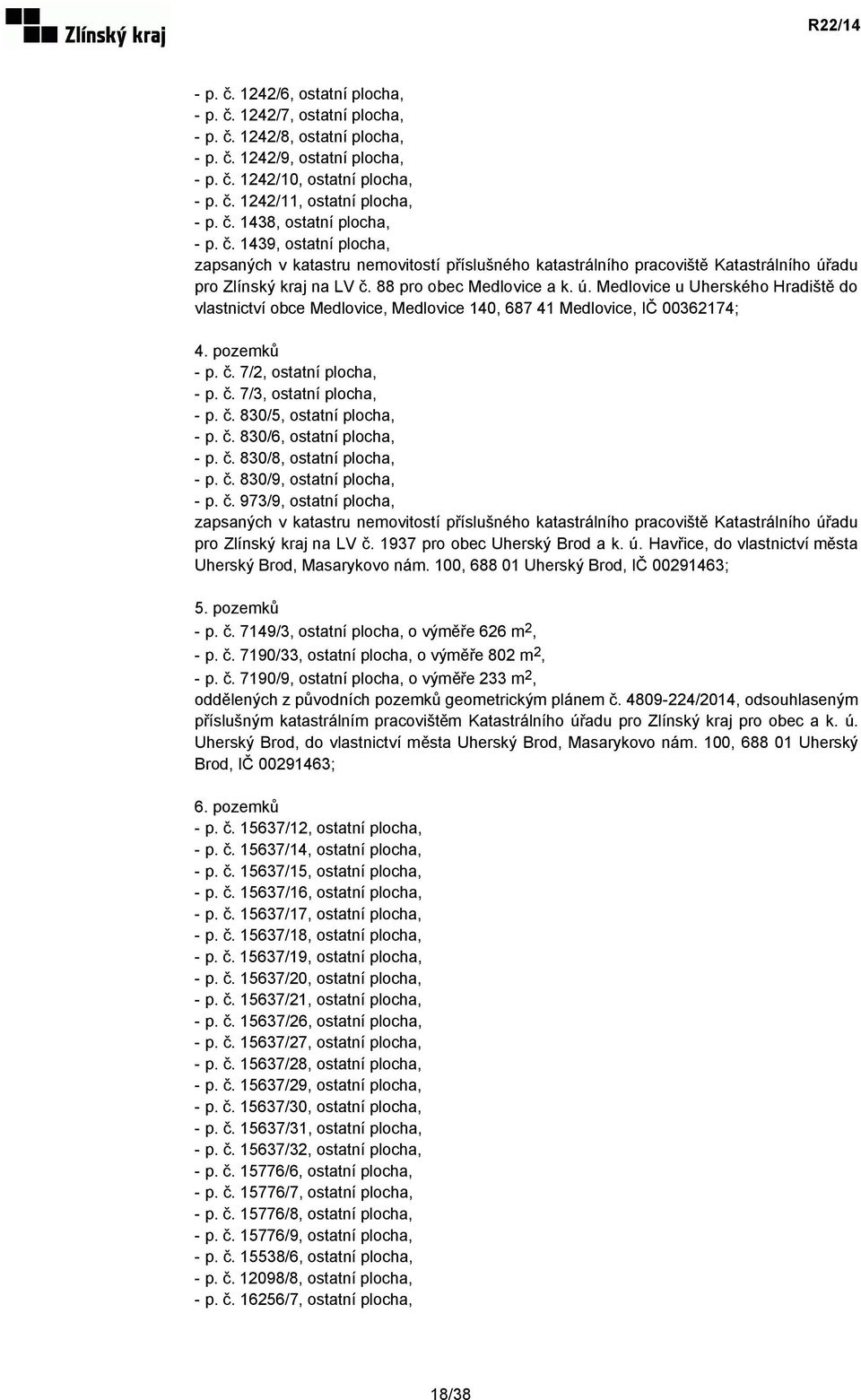 adu pro Zlínský kraj na LV č. 88 pro obec Medlovice a k. ú. Medlovice u Uherského Hradiště do vlastnictví obce Medlovice, Medlovice 140, 687 41 Medlovice, IČ 00362174; 4. pozemků - p. č. 7/2, ostatní plocha, - p.