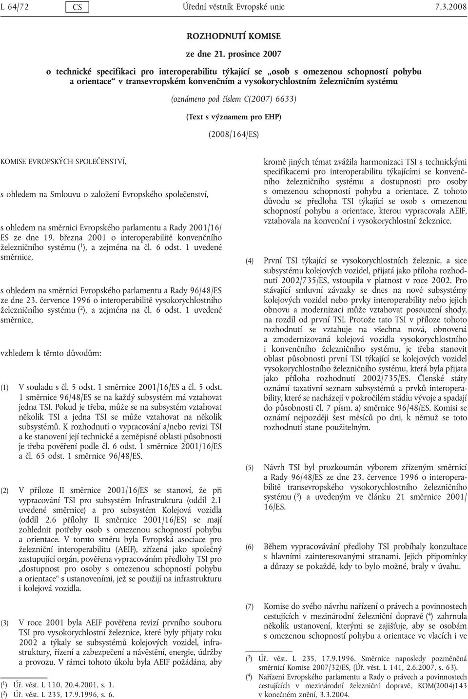 číslem C(2007) 6633) (Text s významem pro EHP) (2008/164/ES) KOMISE EVROPSKÝCH SPOLEČENSTVÍ, s ohledem na Smlouvu o založení Evropského společenství, s ohledem na směrnici Evropského parlamentu a