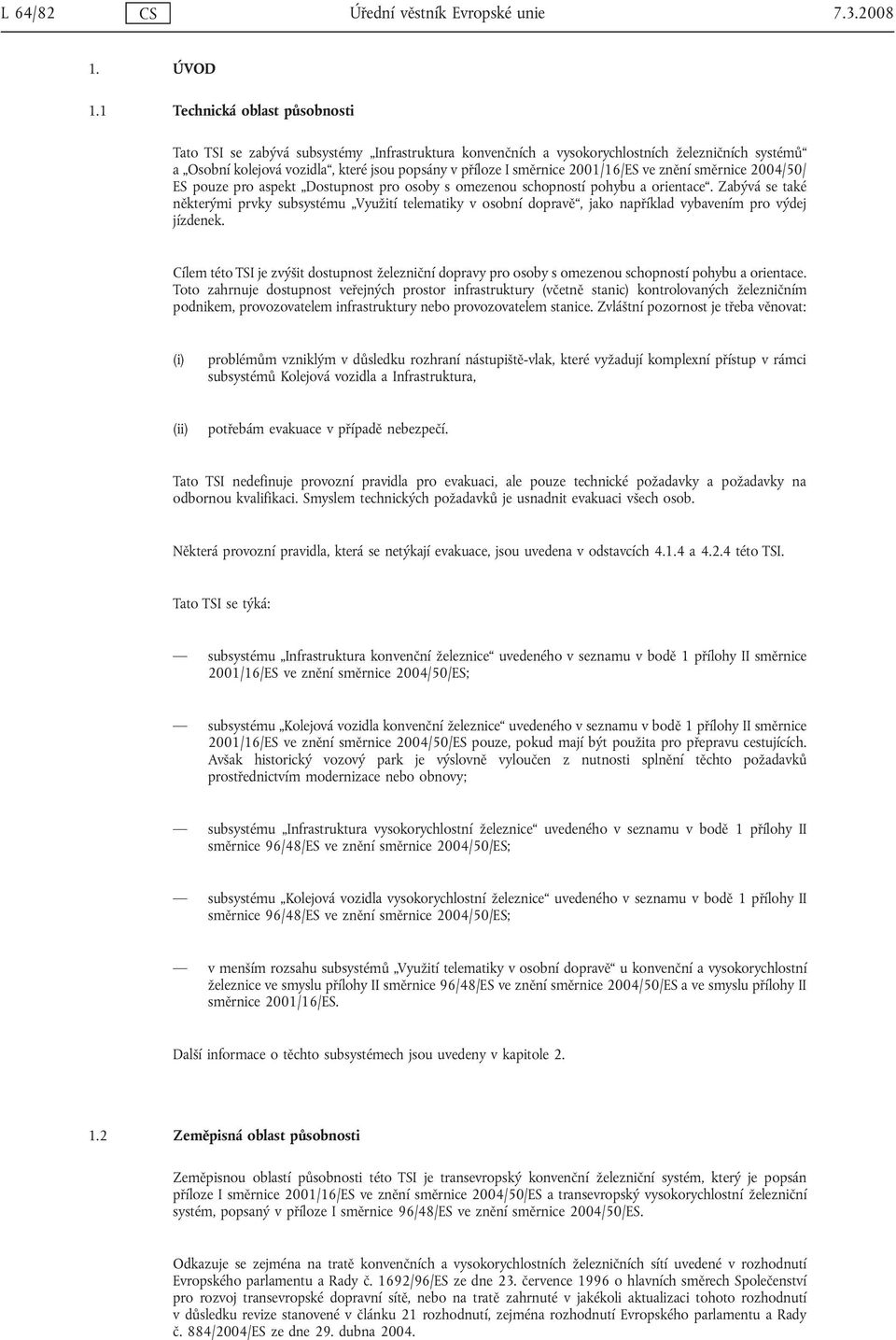 2001/16/ES ve znění směrnice 2004/50/ ES pouze pro aspekt Dostupnost pro osoby s omezenou schopností pohybu a orientace.