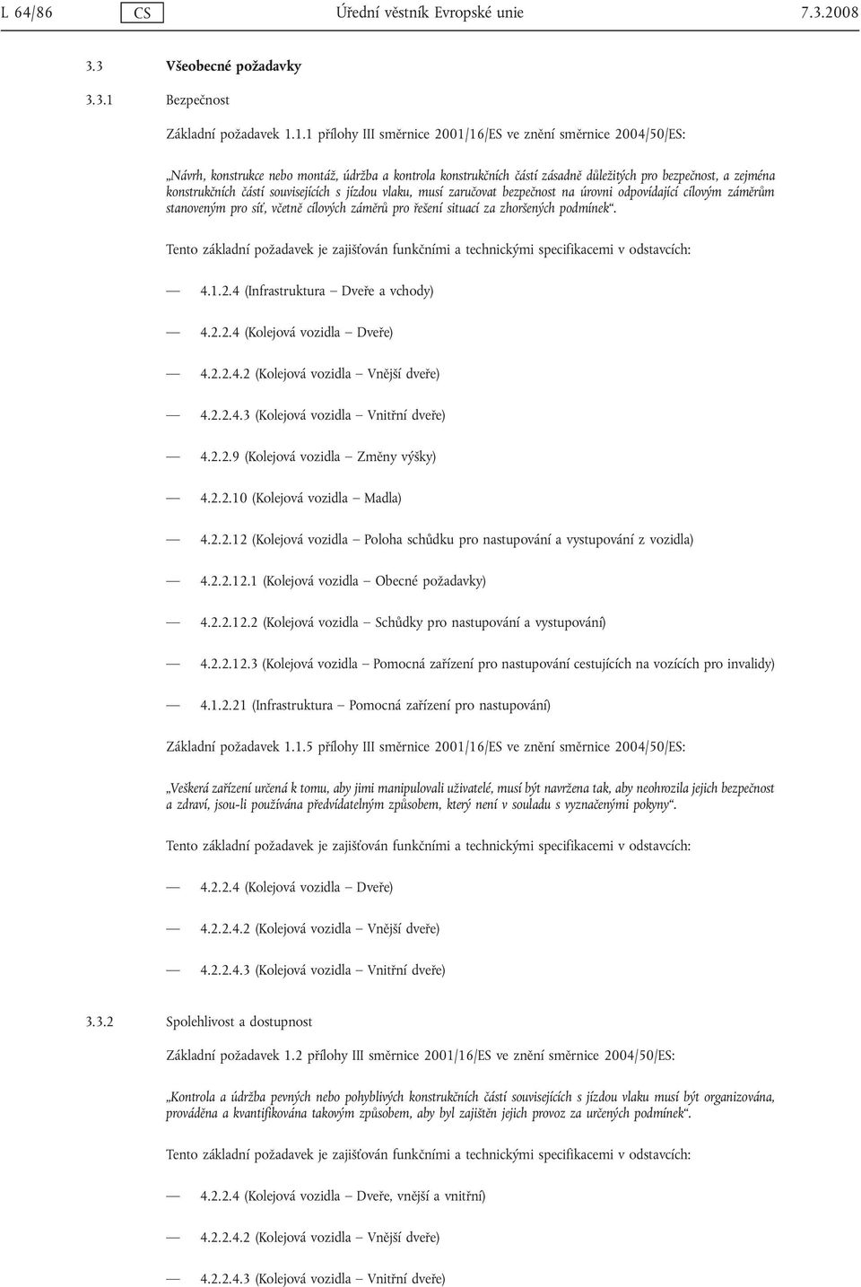 1.1 přílohy III směrnice 2001/16/ES ve znění směrnice 2004/50/ES: Návrh, konstrukce nebo montáž, údržba a kontrola konstrukčních částí zásadně důležitých pro bezpečnost, a zejména konstrukčních částí