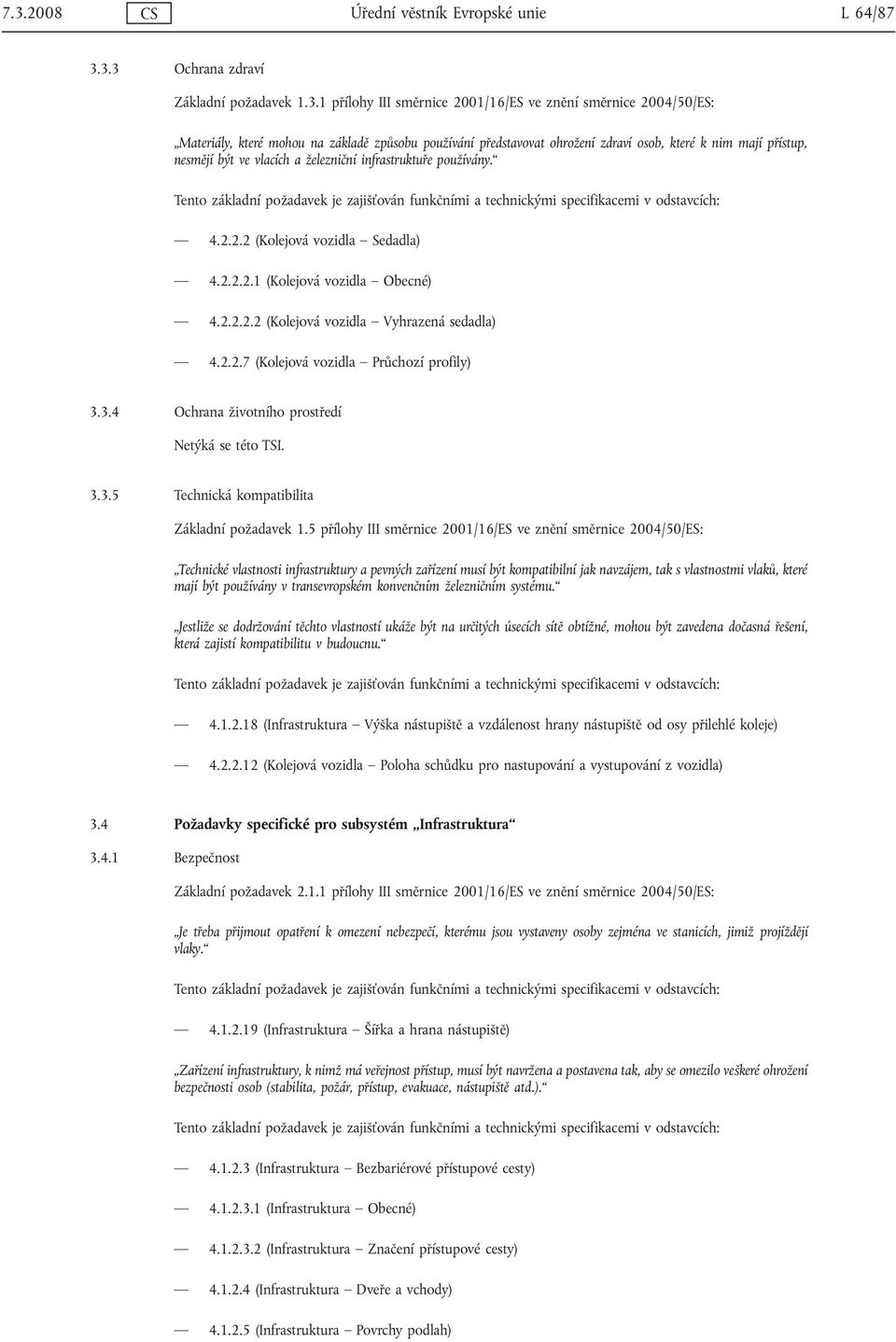 Tento základní požadavek je zajišťován funkčními a technickými specifikacemi v odstavcích: 4.2.2.2 (Kolejová vozidla Sedadla) 4.2.2.2.1 (Kolejová vozidla Obecné) 4.2.2.2.2 (Kolejová vozidla Vyhrazená sedadla) 4.