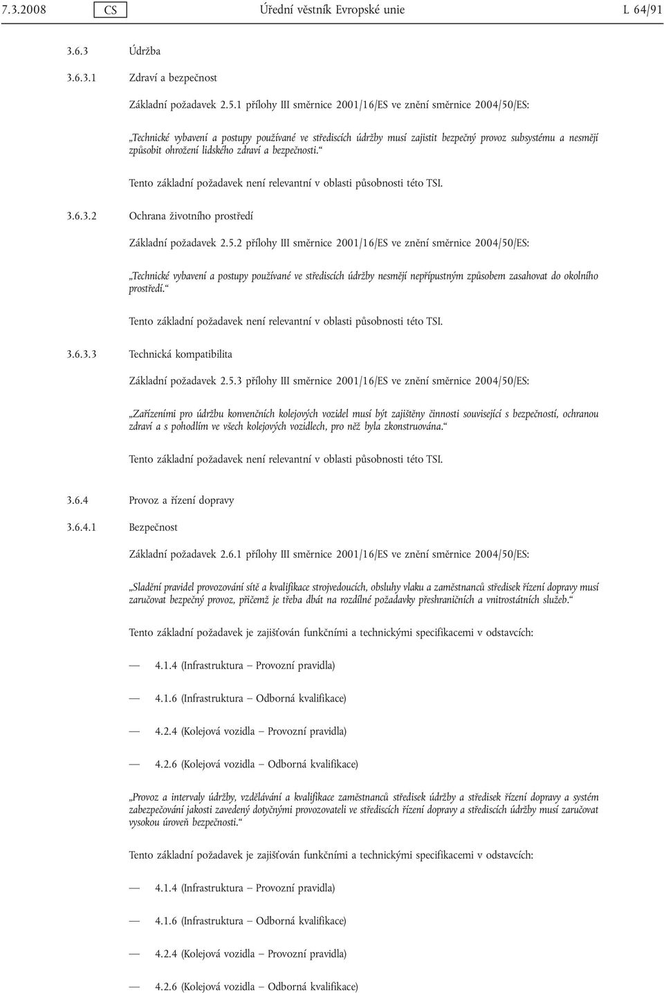 lidského zdraví a bezpečnosti. Tento základní požadavek není relevantní v oblasti působnosti této TSI. 3.6.3.2 Ochrana životního prostředí Základní požadavek 2.5.