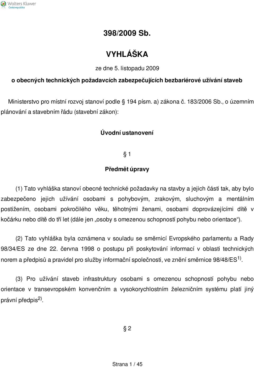 , o územním plánování a stavebním řádu (stavební zákon): Úvodní ustanovení 1 Předmět úpravy (1) Tato vyhláška stanoví obecné technické požadavky na stavby a jejich části tak, aby bylo zabezpečeno