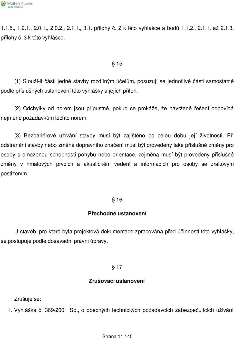 (2) Odchylky od norem jsou přípustné, pokud se prokáže, že navržené řešení odpovídá nejméně požadavkům těchto norem. (3) Bezbariérové užívání stavby musí být zajištěno po celou dobu její životnosti.