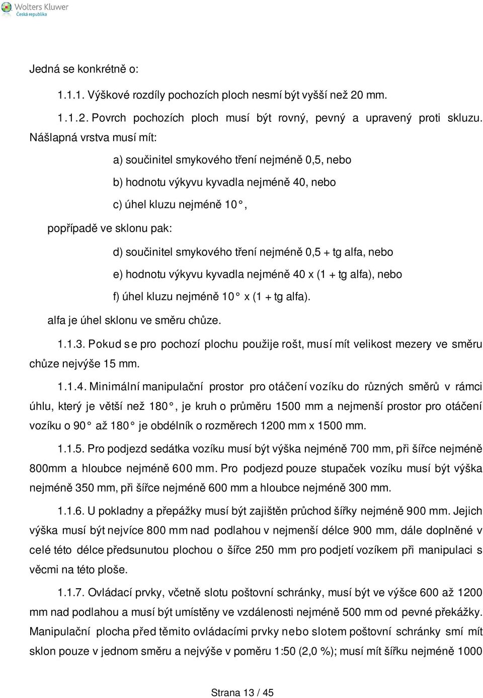 nejméně 0,5 + tg alfa, nebo e) hodnotu výkyvu kyvadla nejméně 40 x (1 + tg alfa), nebo f) úhel kluzu nejméně 10 x (1 + tg alfa). alfa je úhel sklonu ve směru chůze. 1.1.3.