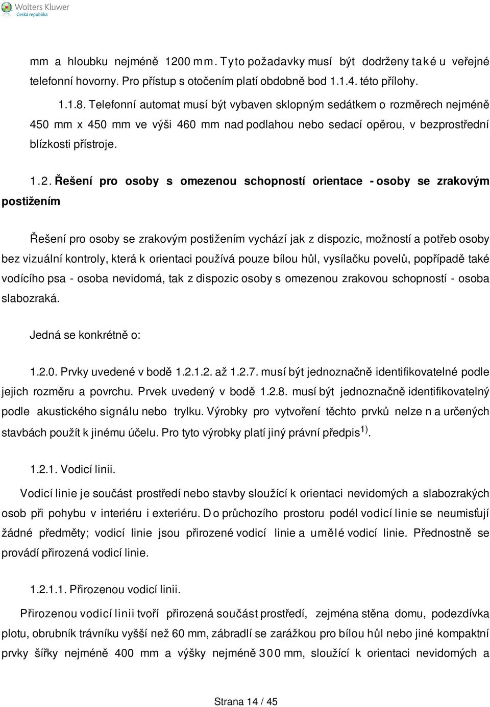 Řešení pro osoby s omezenou schopností orientace - osoby se zrakovým postižením Řešení pro osoby se zrakovým postižením vychází jak z dispozic, možností a potřeb osoby bez vizuální kontroly, která k