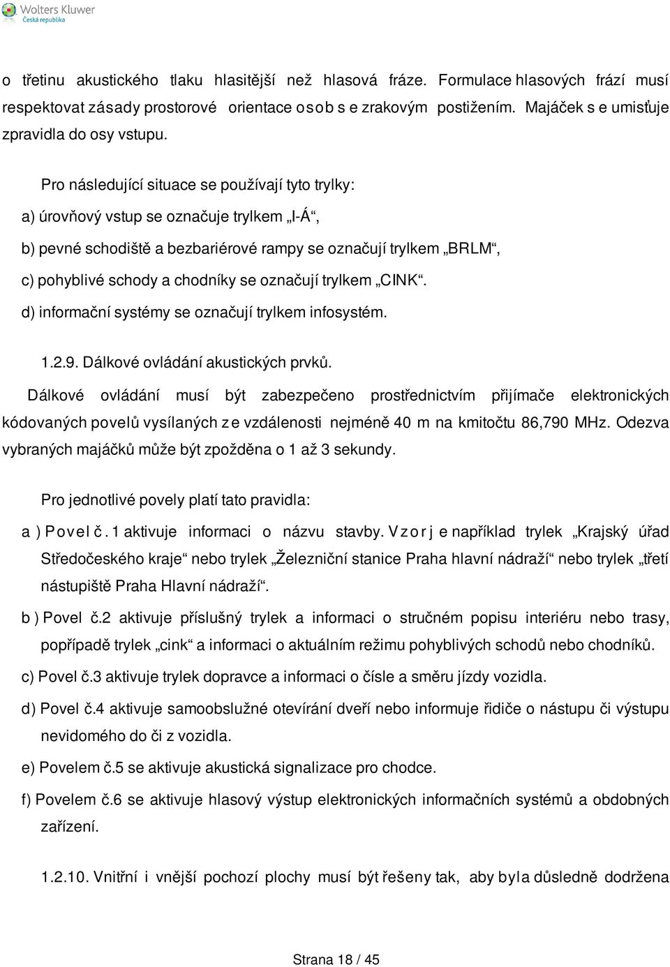 Pro následující situace se používají tyto trylky: a) úrovňový vstup se označuje trylkem I-Á, b) pevné schodiště a bezbariérové rampy se označují trylkem BRLM, c) pohyblivé schody a chodníky se