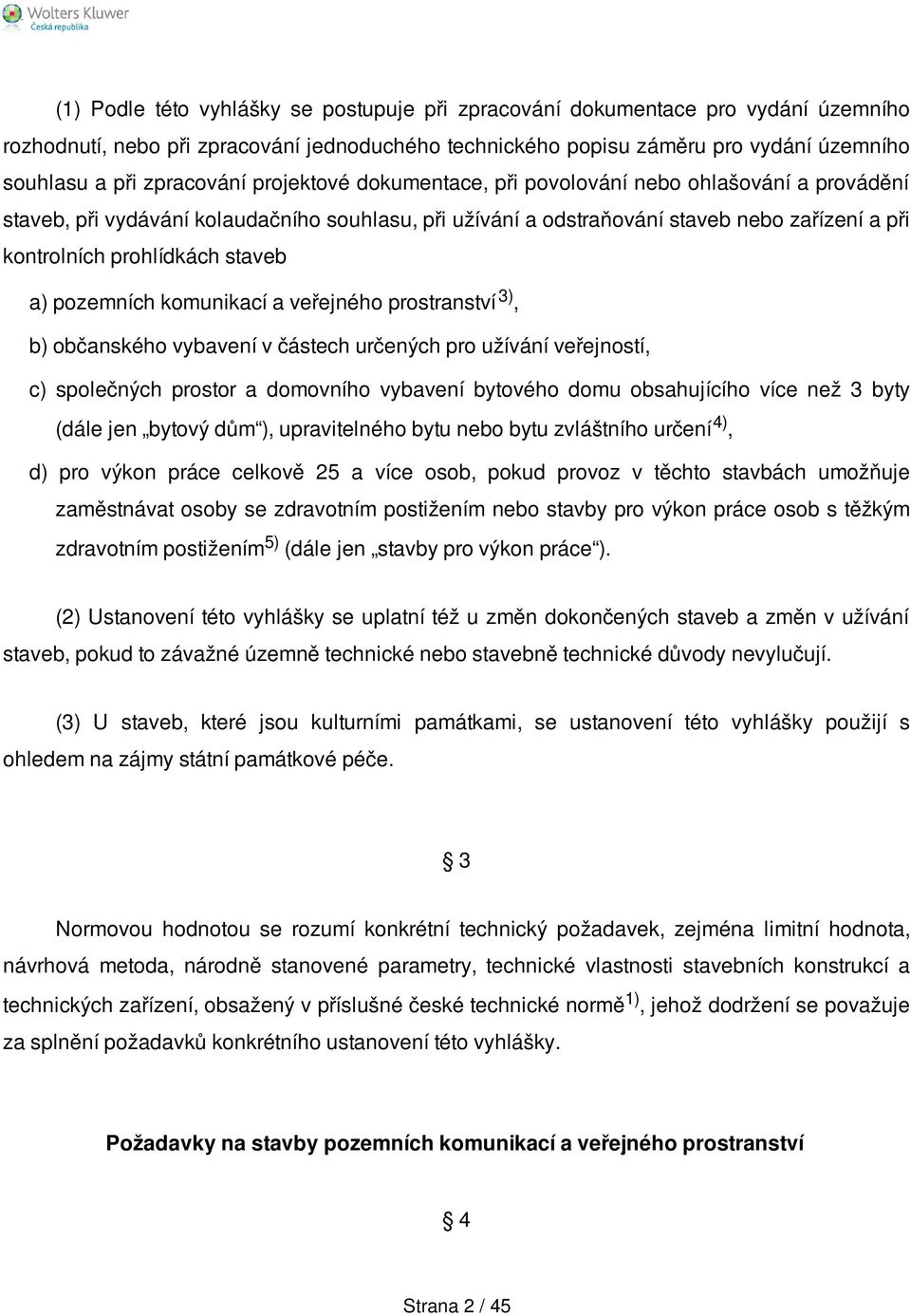 staveb a) pozemních komunikací a veřejného prostranství 3), b) občanského vybavení v částech určených pro užívání veřejností, c) společných prostor a domovního vybavení bytového domu obsahujícího