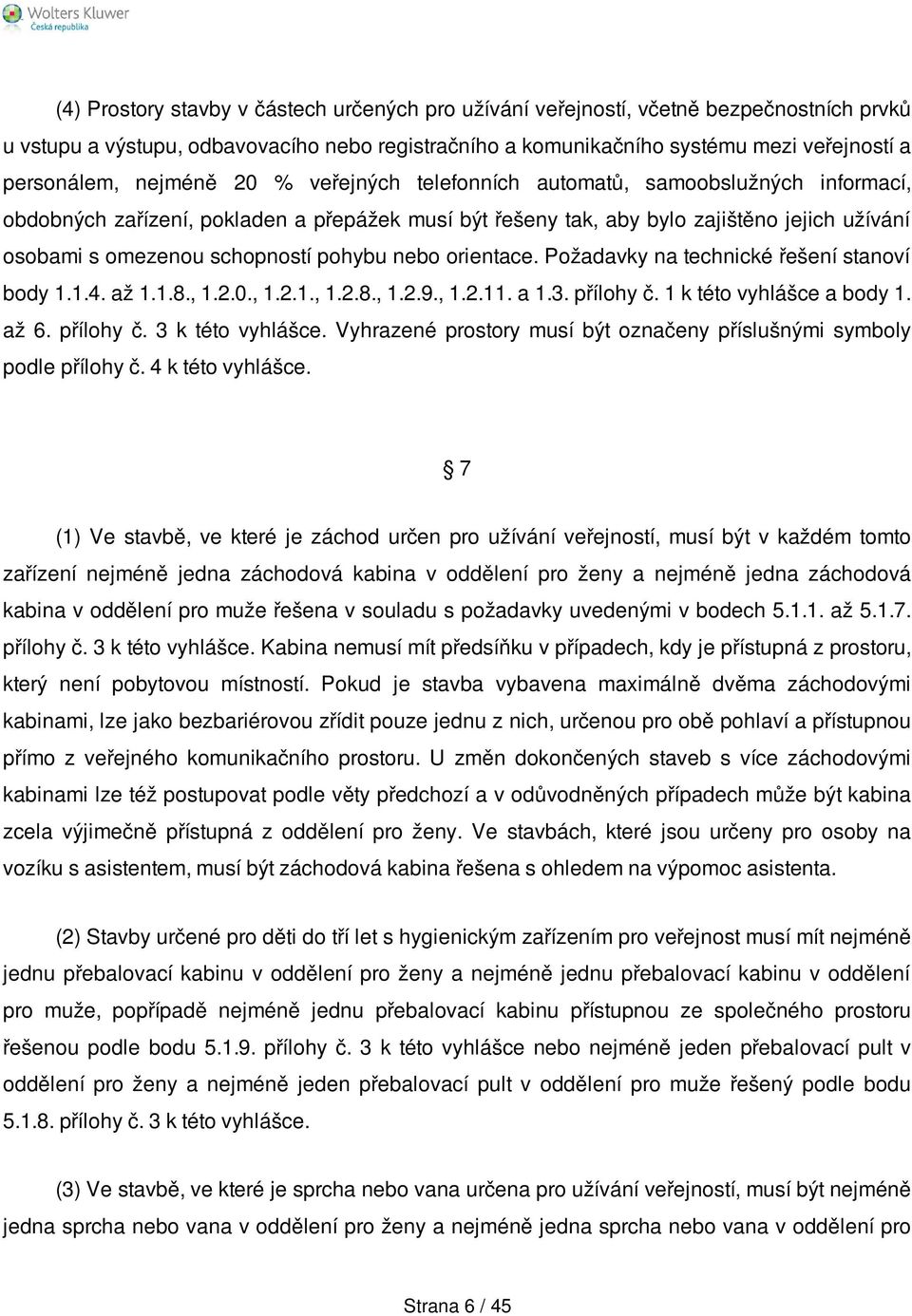 pohybu nebo orientace. Požadavky na technické řešení stanoví body 1.1.4. až 1.1.8., 1.2.0., 1.2.1., 1.2.8., 1.2.9., 1.2.11. a 1.3. přílohy č. 1 k této vyhlášce a body 1. až 6. přílohy č. 3 k této vyhlášce.