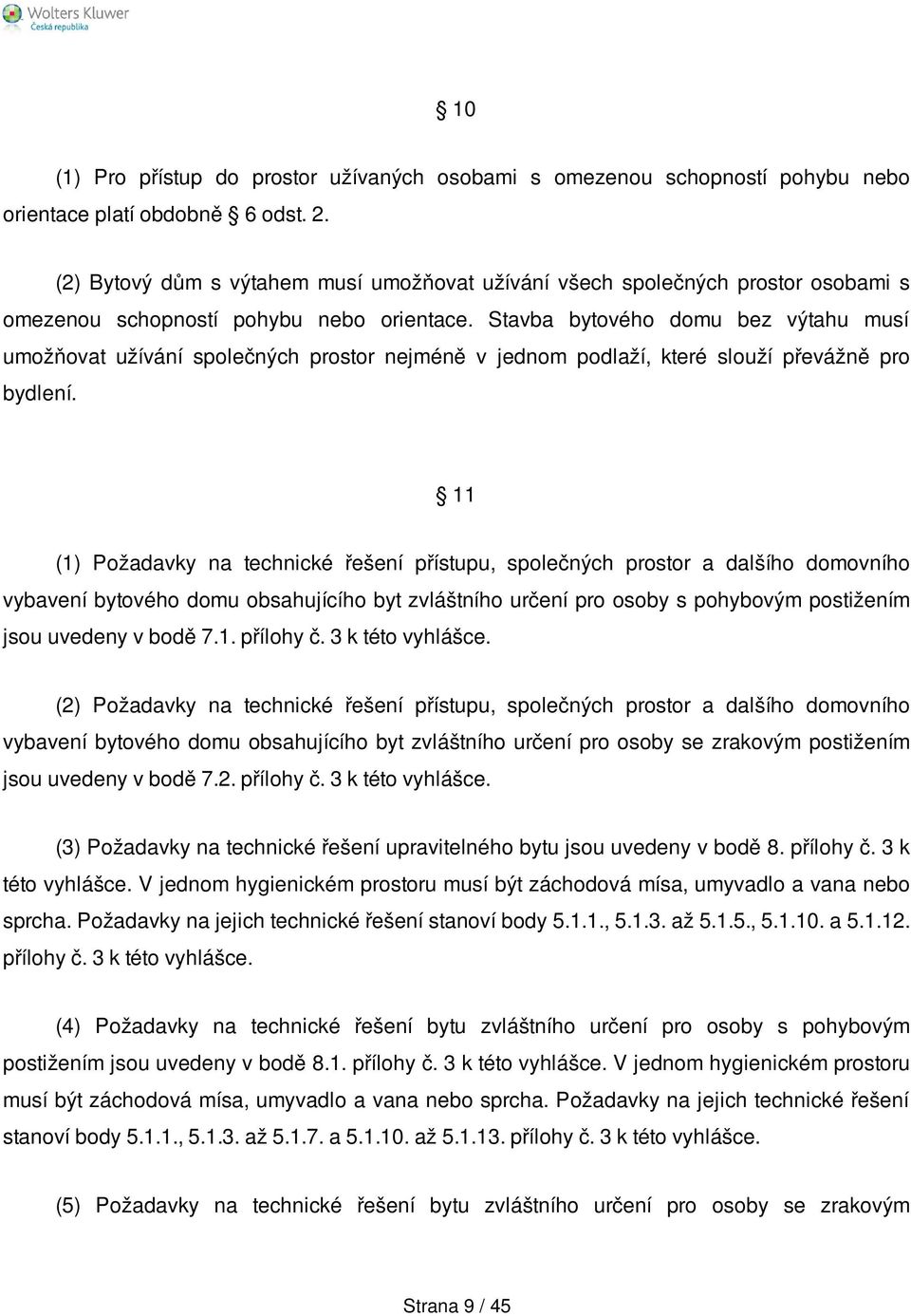 Stavba bytového domu bez výtahu musí umožňovat užívání společných prostor nejméně v jednom podlaží, které slouží převážně pro bydlení.