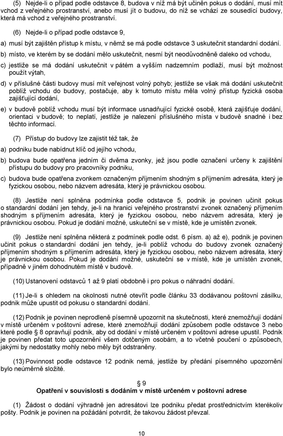 b) místo, ve kterém by se dodání mělo uskutečnit, nesmí být neodůvodněně daleko od vchodu, c) jestliže se má dodání uskutečnit v pátém a vyšším nadzemním podlaží, musí být možnost použít výtah, d) v