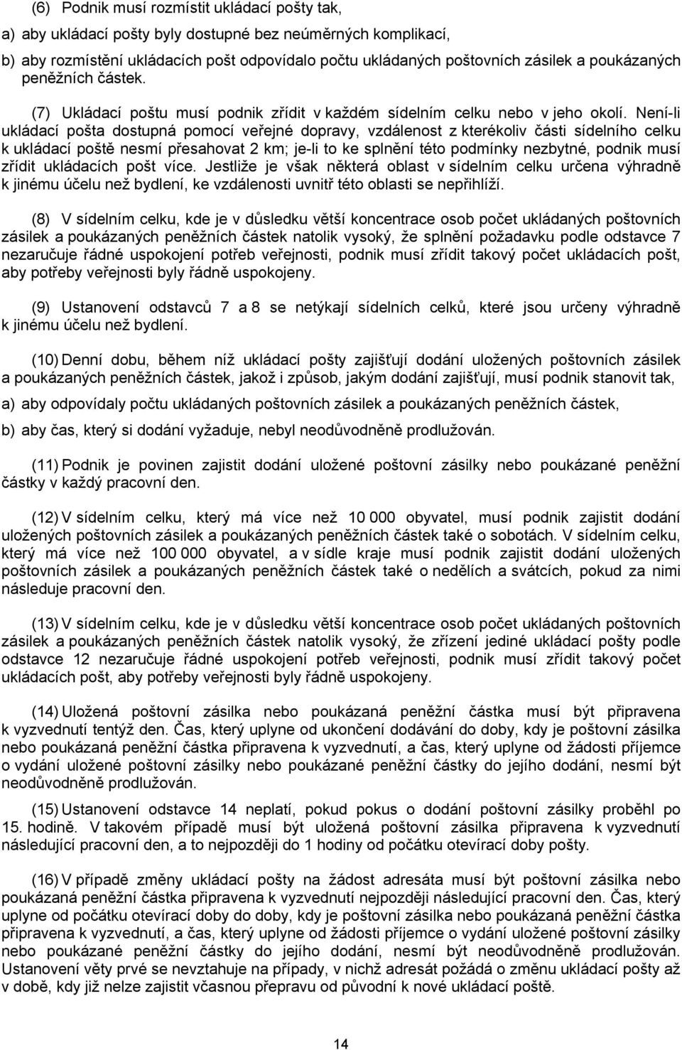 Není-li ukládací pošta dostupná pomocí veřejné dopravy, vzdálenost z kterékoliv části sídelního celku k ukládací poště nesmí přesahovat 2 km; je-li to ke splnění této podmínky nezbytné, podnik musí