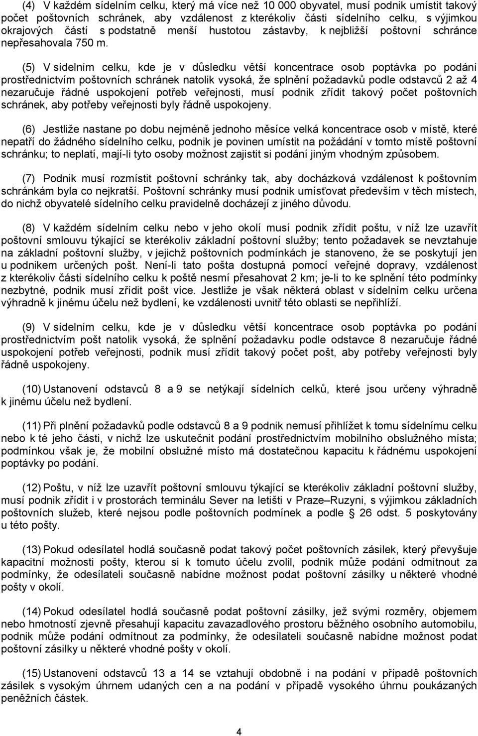 (5) V sídelním celku, kde je v důsledku větší koncentrace osob poptávka po podání prostřednictvím poštovních schránek natolik vysoká, že splnění požadavků podle odstavců 2 až 4 nezaručuje řádné