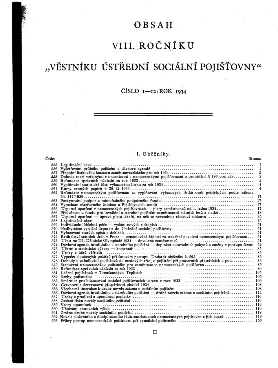 Refundace správnich nákladü za rok 1933 2 560. Vyplñováni statistické cásti vykazového listku za rok 1934 4 561. Kursy cennych papírü k 30. 12. 1933 4 562.