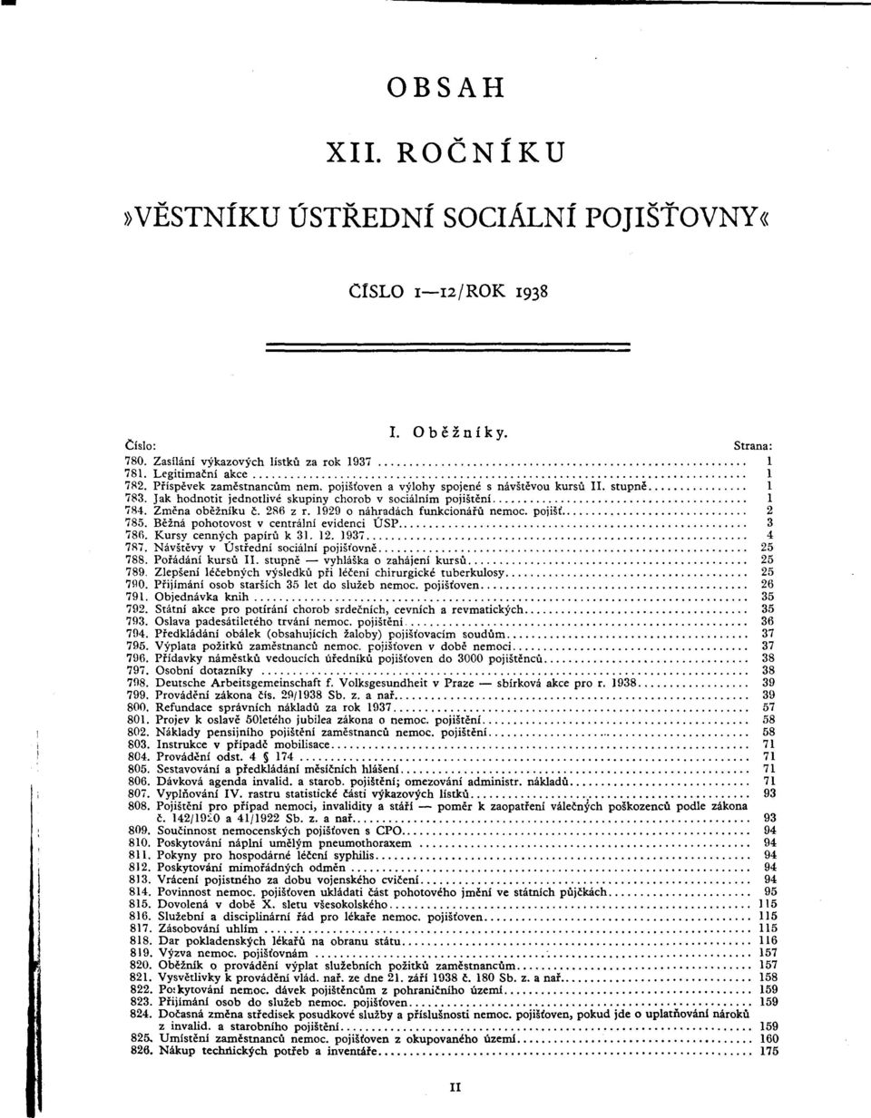 pojisf 2 785. Bézná pohotovost v centrálni evidenci ÚSP 3 786. Kursy cennych papírü k 31. 12. 1937 4 787. Návstévy v Ústfední sociální pojisfovné 25 788. Pofádáni kursü II.