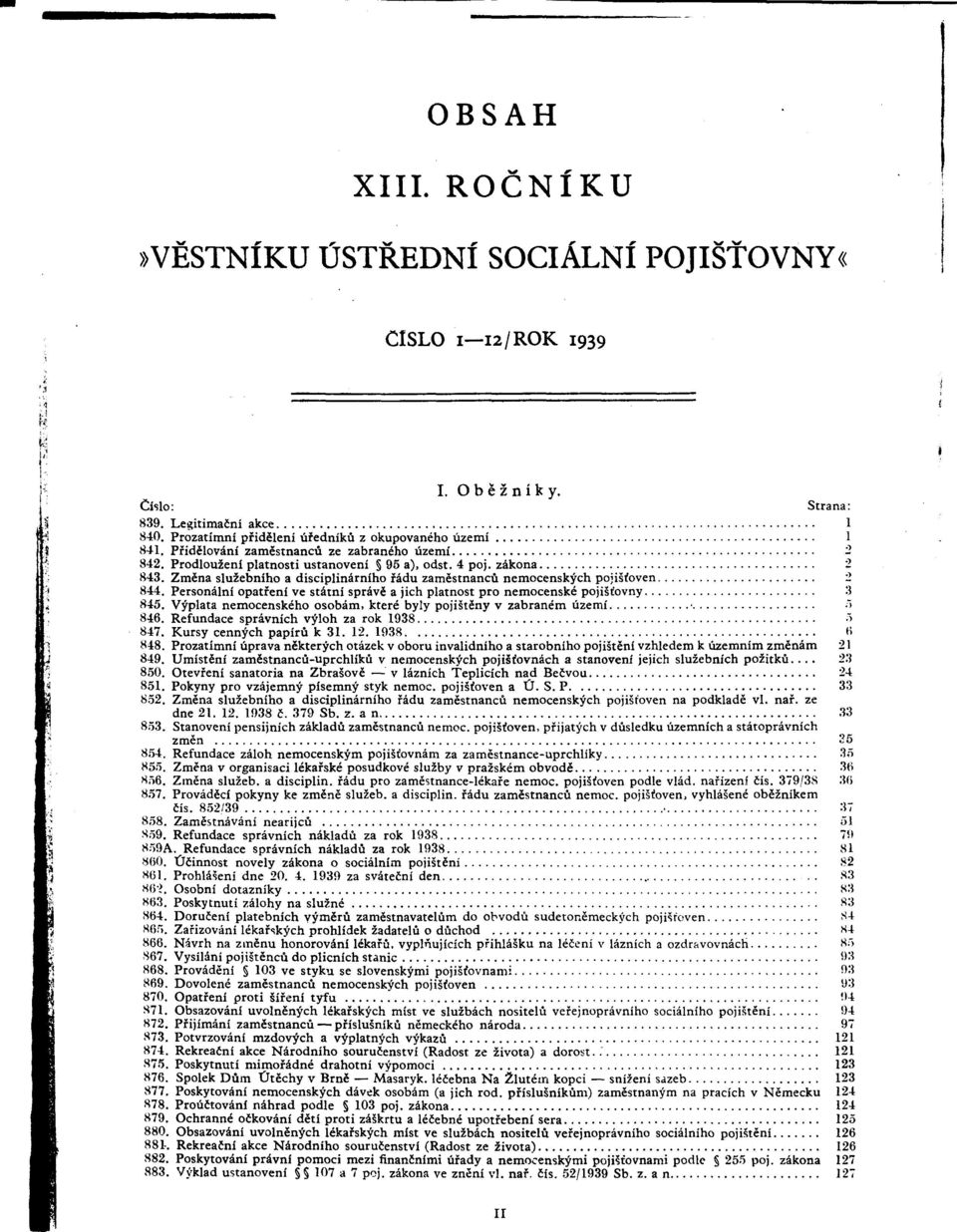 Personální opatfeni ve státní správé a jich platnost pro nemocenské pojisíovny 3 845. Vyplata nemocenského osobám, které byly pojistény v zabraném území 5 846.