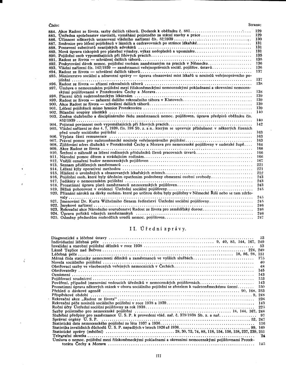 Postaveni substitutú nearijskych advokátú 131 889. Nova úprava tiskopisu pro platební v^méry, vykaz nedoplatkü a upomínku 131 890. Pojisténí osob vypomáhajících pfi iftovych pracich 135 891.