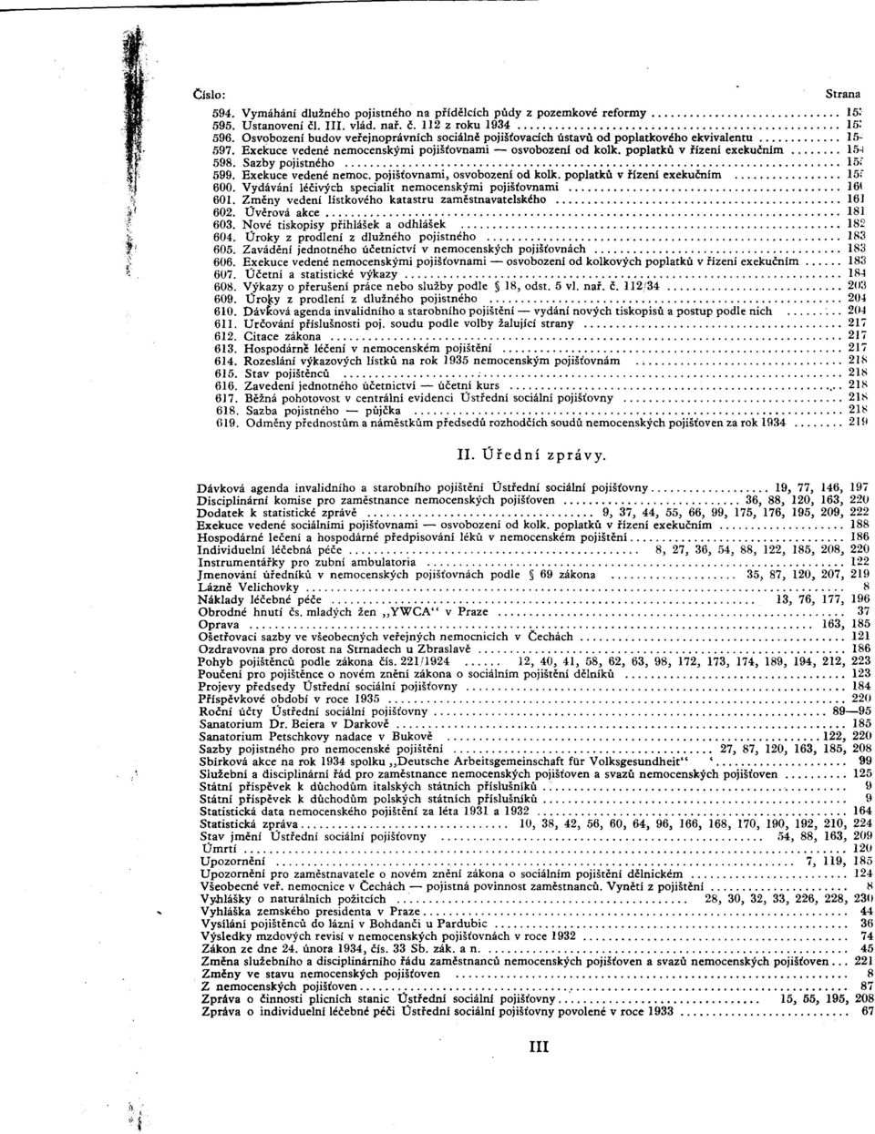 Sazby pojistného 15; 599. Exekuce vedené nemoc. pojisíovnami, osvobození od kolk. poplatkú v fizení exekuíním 15:" 600. Vydávání lé6iv;^ch specialit nemocenskymi pojisíovnami 16( 601.