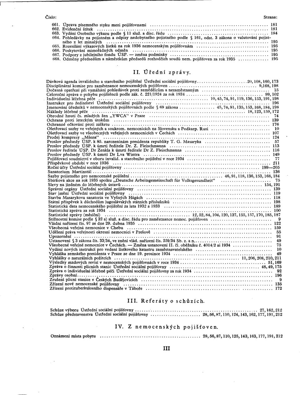 Rozesílání vykazovych lístkú na rok 1936 nemocenskym pojisíovnám 195 666. Poskytování mimofádn^ch odmén 195 667. Podpory z jubilejního fondu ÚSP. zména podminky 195 668.