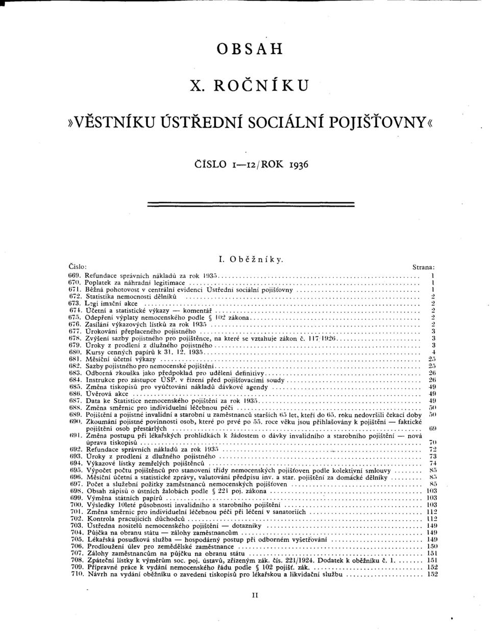 Odepfení vyplaty nemocenského podle 102 zákona 2 676. Zasílání vykazovych lístkú za rok 1935 2 677. Úrokováni pfeplaceného pojistného 3 678.