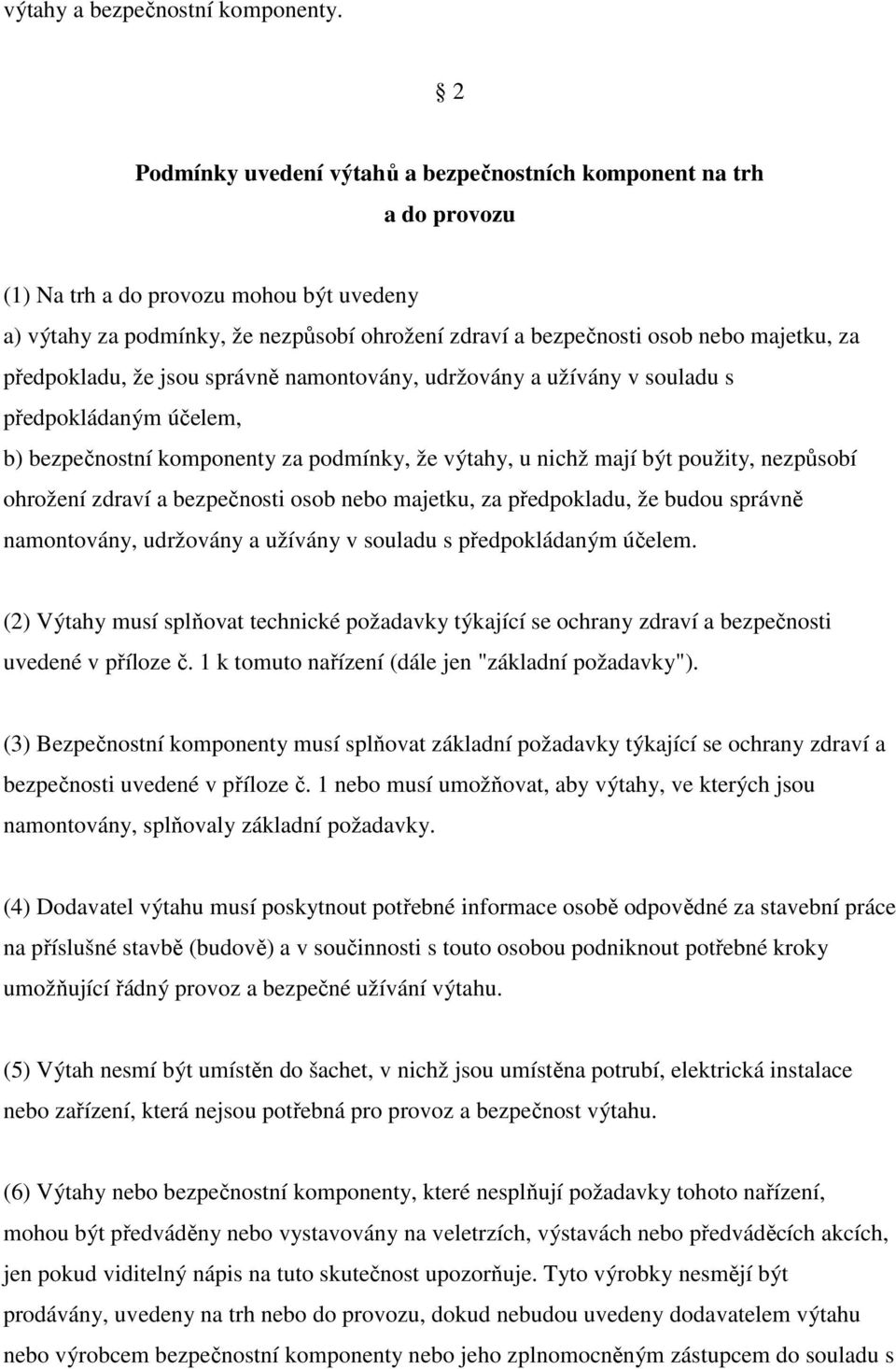 za předpokladu, že jsou správně namontovány, udržovány a užívány v souladu s předpokládaným účelem, b) bezpečnostní komponenty za podmínky, že výtahy, u nichž mají být použity, nezpůsobí ohrožení